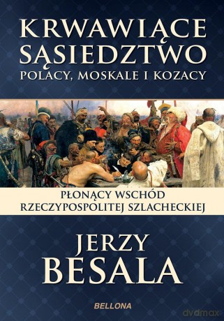 Krwawiące Sąsiedztwo Polacy Moskale i Kozacy - Jerzy Besala [KSIĄŻKA]