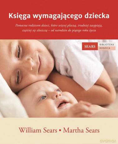 Księga Wymagającego Dziecka - William Sears, Martha Sears [KSIĄŻKA]