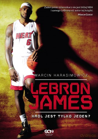 Lebron James Król Jest Tylko Jeden - Marcin Harasimowicz [KSIĄŻKA]
