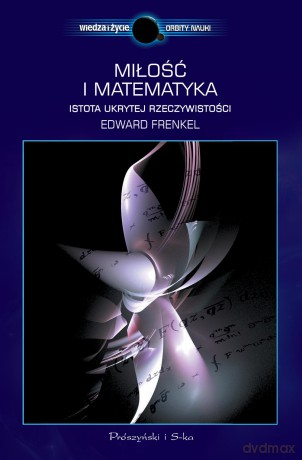Miłość i Matematyka Istota Ukrytej Rzeczywistości - Edward Frenkel [KSIĄŻKA]