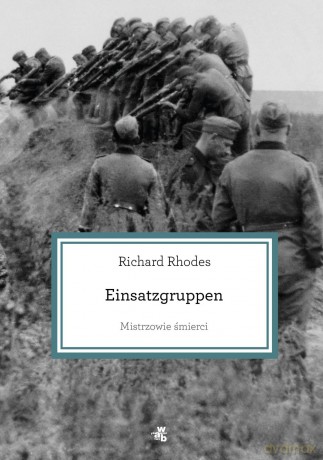 Mistrzowie Śmierci Einsatzgruppen - Richard Rhodes [KSIĄŻKA]