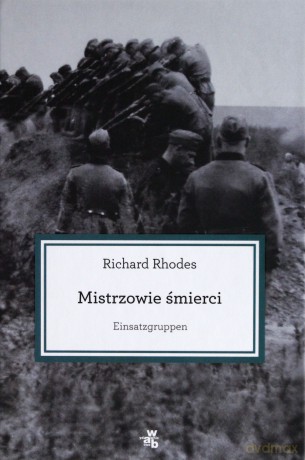 Mistrzowie Śmierci Einsatzgruppen - Richard Rhodes [KSIĄŻKA]