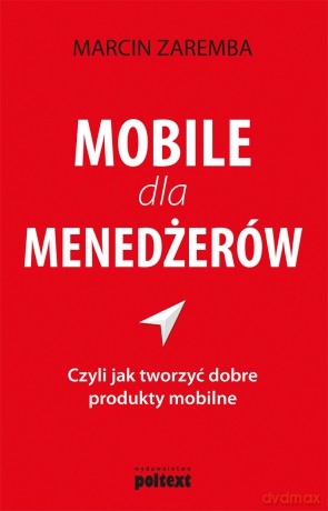 Mobile dla menedżerów Czyli jak tworzyć dobre produkty mobilne - Marcin Zaremba [KSIĄŻKA]