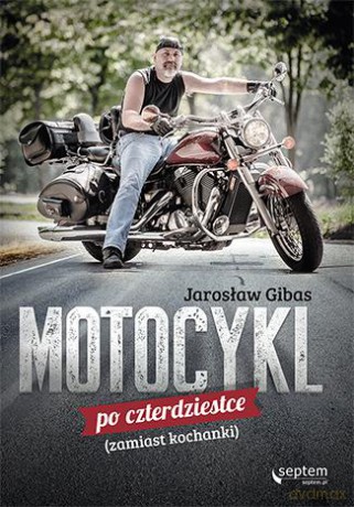 Motocykl Po Czterdziestce - Jarosław Gibas [KSIĄŻKA]