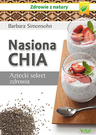 Nasiona Chia Aztecki Sekret Zdrowia - Barbara Simonsohn [KSIĄŻKA]
