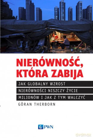 Nierówność Która Zabija Jak Globalny Wzrost Nierówności Niszczy Życie Milionów i Jak z Tym w - Goran Therborn [KSIĄŻKA]