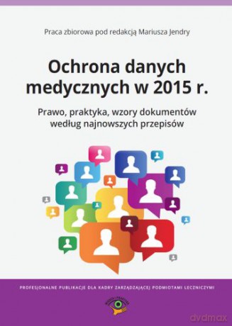 Ochrona Danych Medycznych w 2015 R Prawo Praktyka Wzory Dokumentów Według Najnowszych Przepisów [KSIĄŻKA]