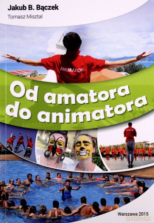 Od Amatora Do Animatora - Jakub B. Bączek, Tomasz Misztal [KSIĄŻKA]