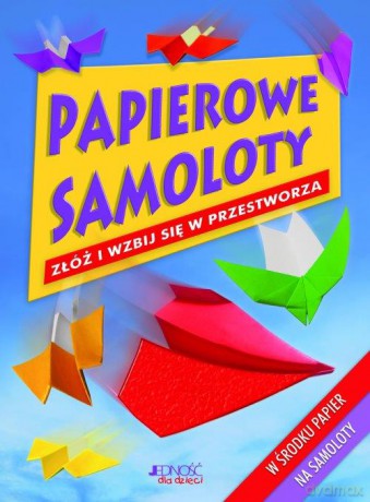Papierowe Samoloty Złóż i Wzbij Się w Przestworza - Jenni Hairsine, Belinda Webster, Michael Wiles [KSIĄŻKA]