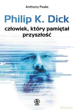 Philip K. Dick Człowiek Który Pamiętał Przyszłość - Anthony Peake [KSIĄŻKA]