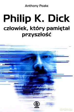 Philip K. Dick Człowiek Który Pamiętał Przyszłość - Anthony Peake [KSIĄŻKA]