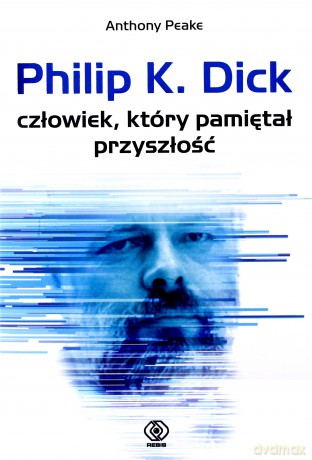 Philip K. Dick Człowiek Który Pamiętał Przyszłość - Anthony Peake [KSIĄŻKA]