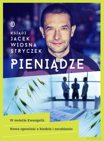 Pieniądze w Świetle Ewangelii Nowa Opowieść o Biedzie i Zarabianiu - Jacek Wiosna Stryczek [KSIĄŻKA]