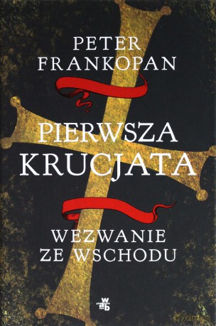 Pierwsza Krucjata Wezwanie Ze Wschodu - Peter Frankopan [KSIĄŻKA]