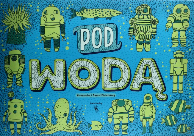 Pod Ziemią Pod Wodą - Aleksandra Mizielińska, Daniel Mizieliński [KSIĄŻKA]