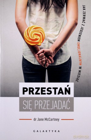 Przestań Się Przejadać Jak Zerwać z Jedzeniem Emocjonalnym w Miesiąc - Jane Mccartney [KSIĄŻKA]