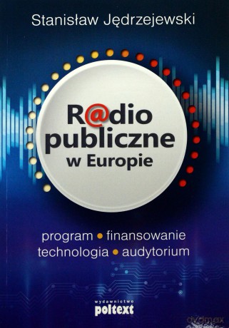 Radio Publiczne w Europie Program Finansowanie Technologia Audytorium - Stanisław Jędrzejewski [KSIĄŻKA]