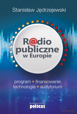 Radio Publiczne w Europie Program Finansowanie Technologia Audytorium - Stanisław Jędrzejewski [KSIĄŻKA]