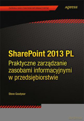 Sharepoint 2013 Pl Praktyczne Zarządzanie Zasobami Informacyjnymi w Przedsiębiorstwie - Steve Goodyear [KSIĄŻKA]