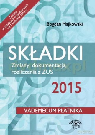 Składki 2015 Zmiany Dokumentacja Rozliczenia z Zus - Bogdan Majkowski [KSIĄŻKA]