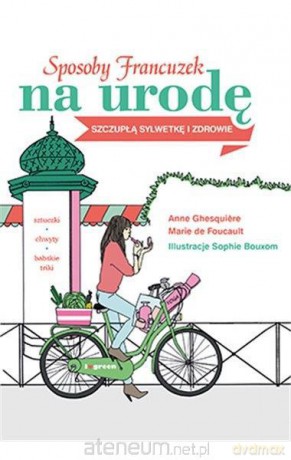 Sposoby Francuzek Na Urodę Szczupłą Sylwetkę i Zdrowie - Anne Ghesquiere [KSIĄŻKA]