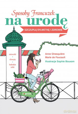 Sposoby Francuzek Na Urodę Szczupłą Sylwetkę i Zdrowie - Anne Ghesquiere [KSIĄŻKA]