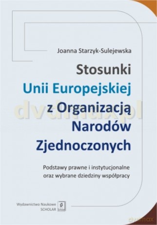 Stosunki Unii Europejskiej z Organizacją Narodów Zjednoczonych - Joanna Starzyk-Sulejewska [KSIĄŻKA]