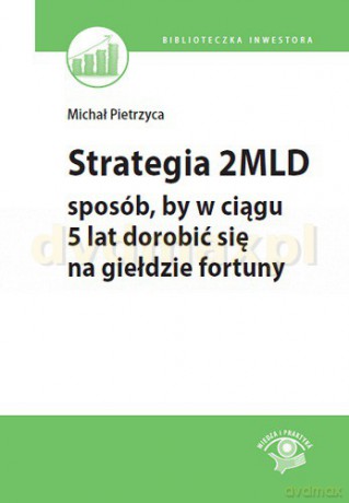 Strategia 2 Mld Sposób By w Ciągu 5 Lat Dorobić Się Na Giełdzie Fortuny - Michał Pietrzyca [KSIĄŻKA]