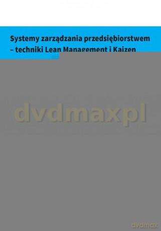 Systemy Zarządzania Przedsiębiorstwem Techniki Lean Management i Kaizen [KSIĄŻKA]