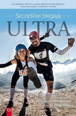 Szczęśliwi Biegają Ultra. Jak Przebiec 100 Km w Jeden Dzień, Koić Ból Śpiewem i Postawić Pasję Ponad Dom i Kredyt - Magdalena Ostrowska-Dołęgowska, Krzysztof Dołęgowski [KSIĄŻKA]