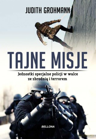 Tajne Misje Jednostki Specjalne Policji w Walce Ze Zbrodnią i Terrorem - Judith Grohmann [KSIĄŻKA]