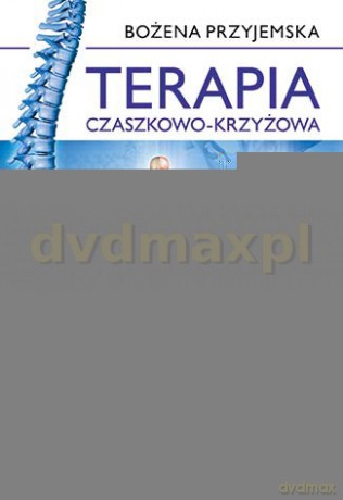 Terapia Czaszkowo-Krzyżowa Skuteczne Techniki Leczenia - Bożena Przyjemska [KSIĄŻKA]