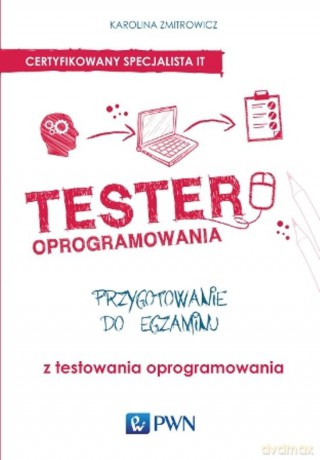 Tester Oprogramowania Przygotowanie Do Egzaminu z Testowania Oprogramowania - Karolina Zmitrowicz [KSIĄŻKA]