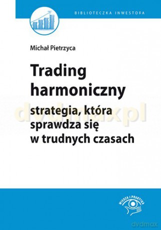 Trading Harmoniczny Strategia Która Sprawdza Się w Trudnych Czasach - Michał Pietrzyca [KSIĄŻKA]