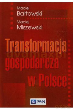Transformacja Gospodarcza w Polsce - Maciej Bałtowski, Maciej Miszewski [KSIĄŻKA]