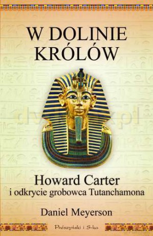 W Dolinie Królów Howard Carter i Odkrycie Grobowca Tutanchamona - Daniel Meyerson [KSIĄŻKA]