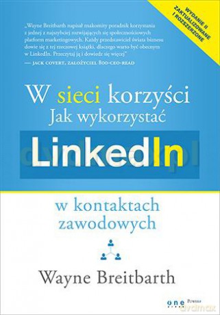 W Sieci Korzyści Jak Wykorzystać Linkedin w Kontaktach Zawodowych - Wayne Breitbarth [KSIĄŻKA]