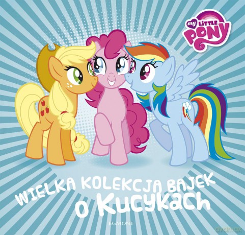 Wielka Kolekcja Bajek o Kucykach Seria Bajeczna [KSIĄŻKA]