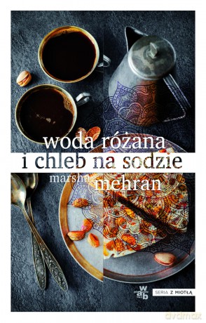 Woda Różana i Chleb Na Sodzie - Marsha Mehran [KSIĄŻKA]