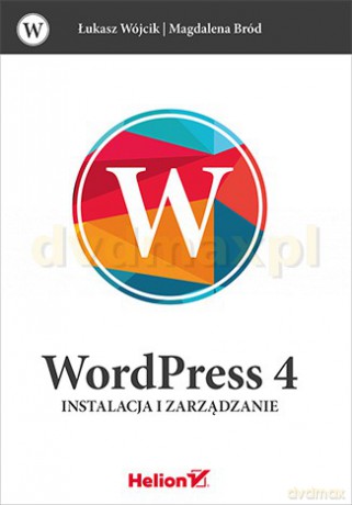 Wordpress 4 Instalacja i Zarządzanie - Łukasz Wójcik, Magdalena Bród [KSIĄŻKA]