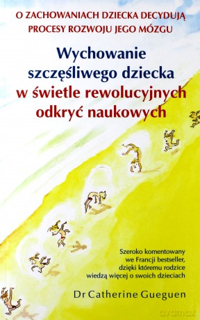Wychowanie Szczęśliwego Dziecka w Świetle Ewolucyjnych Odkryć Naukowych - Catherine Gueguen [KSIĄŻKA]