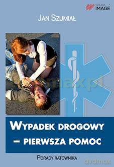 Wypadek Drogowy Pierwsza Pomoc Porady Ratownika - Jan Szumiał [KSIĄŻKA]