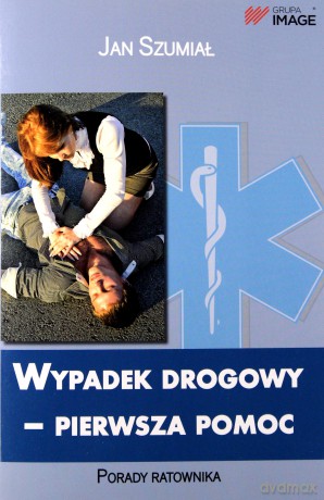 Wypadek Drogowy Pierwsza Pomoc Porady Ratownika - Jan Szumiał [KSIĄŻKA]