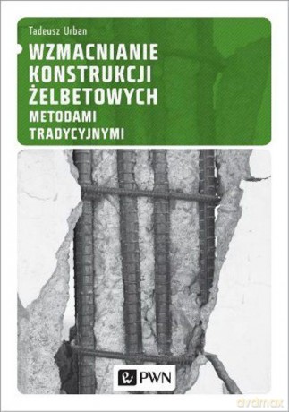 Wzmacnianie Konstrukcji Żelbetowych Metodami Tradycyjnymi - Tadeusz Urban [KSIĄŻKA]