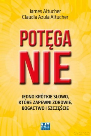 Potęga NIE
Jedno krótkie słowo, które zapewni zdrowie, bogactwo i szczęście - James Altucher, Claudia Azula Altucher [KSIĄŻKA]