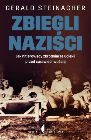 Zbiegli Naziści Jak Hitlerowscy Zbrodniarze Uciekli Przed Sprawiedliwością - Gerald Steinacher [KSIĄŻKA]