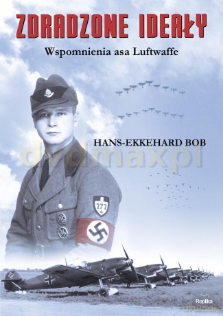 Zdradzone Ideały Wspomnienia Asa Luftwaffe - Bob Hans-Ekkehard [KSIĄŻKA]