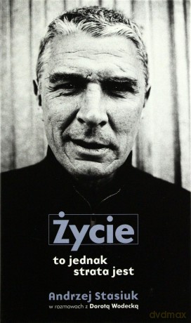 Życie To Jednak Strata Jest - Andrzej Stasiuk [KSIĄŻKA]