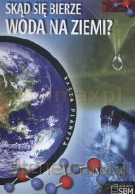 Nasza planeta. Skąd się bierze woda na Ziemi 2009 [KSIĄŻKA]