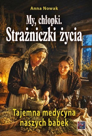 My, chłopki. Strażniczki życia cz.1 - Anna Nowak [KSIĄŻKA]